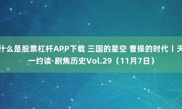 什么是股票杠杆APP下载 三国的星空 曹操的时代丨天一约读·剧焦历史Vol.29（11月7日）