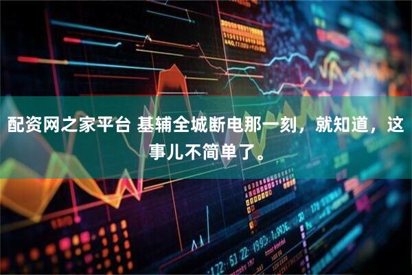 配资网之家平台 基辅全城断电那一刻，就知道，这事儿不简单了。